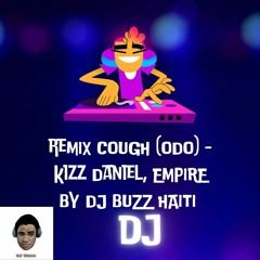 Kizz Daniel Cough EMPIRE  REMIX BY DJ BUZZ HAITI
