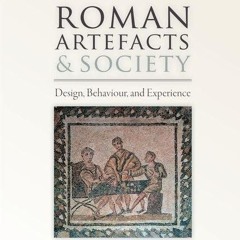 free read✔ Roman Artefacts and Society: Design, Behaviour, and Experience