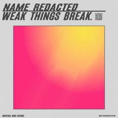 Redacted- Weak Things Break