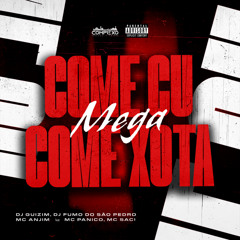 Mega Come Cu, Come xota (feat. MC Pânico, MC Saci & Complexo dos Hits)