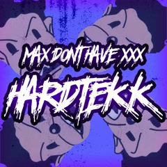 Max dont have XXX HARDTEKK