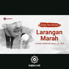 Kajian Adab Dan Akhlak: Larangan Marah - Ustadz Abdullah Zaen, Lc., MA