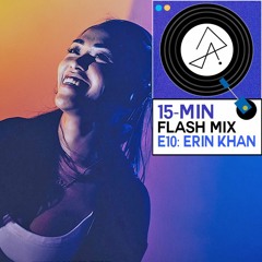 15-Min Flash Mix E10: Erin Khan