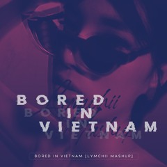Bored In Vietnam (Lym Chii Mash-Up)