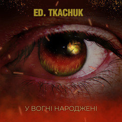 Ed Tkachuk-У вогні народжені