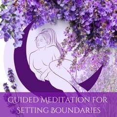 03 // Discussion: Boundary Setting (5 minutes) + Meditation: Healthy Sense of Self (12 minutes)
