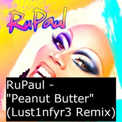 RuPaul - Peanut Butter (Feat. Big Freedia) [Lust1nfyr3 Remix]