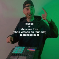 Kisses vs. Show Me Love (Chris Watson On Tour Edit) (Extended Mix) (Free Download)