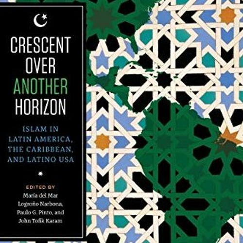 [ACCESS] PDF 🎯 Crescent over Another Horizon: Islam in Latin America, the Caribbean,