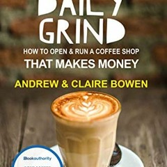 [Access] [EPUB KINDLE PDF EBOOK] The Daily Grind: How to open and run a coffee shop t