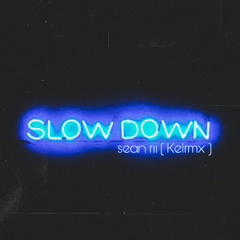 Sean Rii - Slow Down (Kel x Loribluhh) rmx