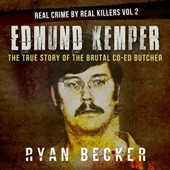 [Access] PDF 📃 Edmund Kemper: The True Story of The Brutal Co-ed Butcher by  Ryan Be