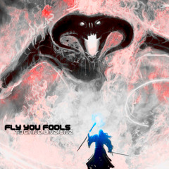 FLY YOU FOOLS