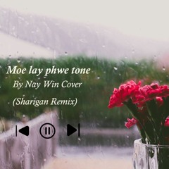 Moe lay phwe tone (မိုးလေးဖွဲတုန်း) by Nay Win Cover  (Sharigan Remix )
