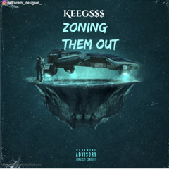 KEEGZZZ$ -Zoning them out