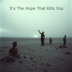 It's The Hope That Kills You