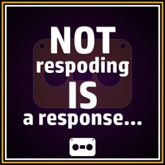 37. Not Responding Is A Response