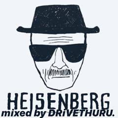***HEISENBERG MIX **001***MIXED BY DJ DRiVE THURU SPIT BY***JUCE FROM BAZBEE STOOP