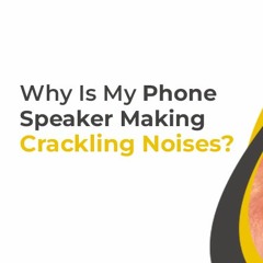 Why Is My Phone Speaker Making Crackling Noises?