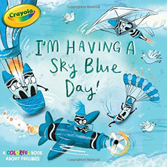 [READ] PDF 📚 I'm Having a Sky Blue Day!: A Colorful Book about Feelings (Crayola) by
