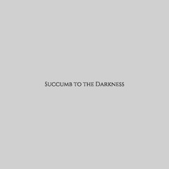 Succumb to the Darkness