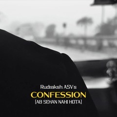 Confession (Ab Sehan Nahi Hota) | Rudraksh ASV