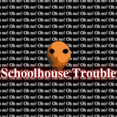 SCHOOLHOUSE TROUBLE