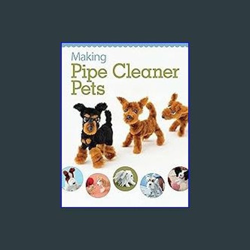 Making Pipe Cleaner Pets (Design Originals) Learn How to Twist, Bend, and  Shape 23 Cute Dog Breeds - Terriers, Spaniels, Chihuahuas, Labrador