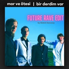 Mor ve Ötesi - Bir Derdim Var (Arem & Arman Remix) [Bülent Durusoy Future Rave EDIT]