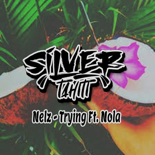 Nelz - Trying Ft. Nola (Silver Tahiti)