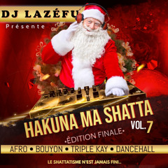 Dj Lazefu - HAKUNA MA SHATTA Vol.7  Édition Finale  (Afro, Bouyon, Triple Kay, Dancehall) Déc 2022