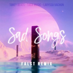 TobeyBeats, Taca Music & Laryssa Vachon - Sad Songs [Falst Remix]