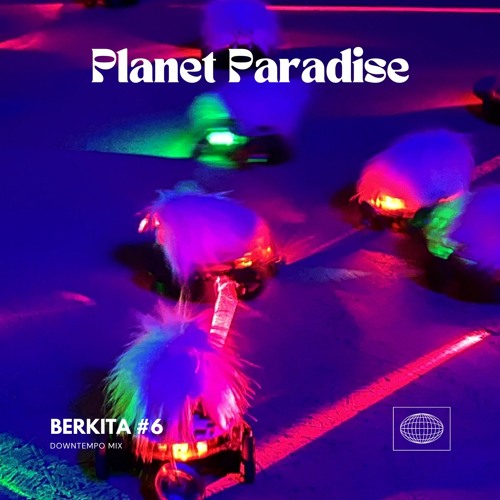 BERKITA #6 - Planet Paradise - Downtempo mix