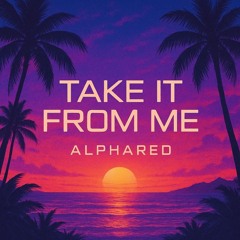 Alphared - Take It From Me