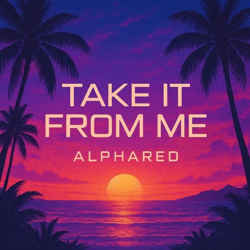 Alphared - Take It From Me