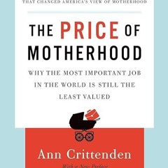 ✔read❤ The Price of Motherhood: Why the Most Important Job in the World Is Still the