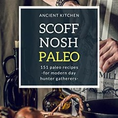 VIEW [PDF EBOOK EPUB KINDLE] SCOFF NOSH PALEO: 151 Paleo Recipes for Modern Day "Hunt