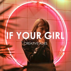 Creative Ades & CAID - If Your Girl