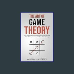 $$EBOOK ⚡ The Art Of Game Theory: How To Win Life’s Ultimate Payoffs Through The Craft Of Predicti