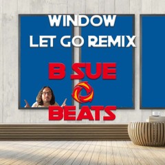 #WindowRemixChallenge - Let Go Remix - B SUE BEATS
