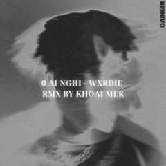 0 Ai Nghĩ - Wxrdie | RMX by Khoai Mer