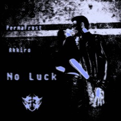 No Luck + Akkiro (PermaFrost)
