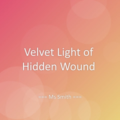 Velvet Light of Hidden Wound