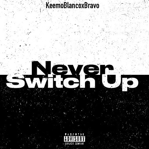 Never Switch Up-KeemoBlanco X Bravo[Produced by JuneGuapo]