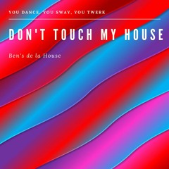 Ben's de la House - Don't Touch my House (You dance, you Sway, you Twerk) (Original Mix)