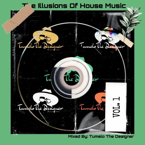 Stream The Illusions Of House Music Vol.1 (Mixed By Tumelo The Designer).mp3  by The Illusions Of House Music | Listen online for free on SoundCloud