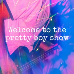 WELCOME TO THE PRETTY BOY SHOW