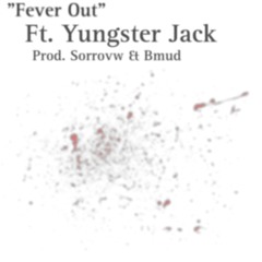 Fever Out Ft. Yungster Jack (Prod. Sorrovw & Bmud)