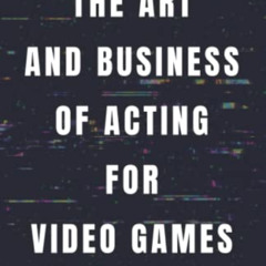 [DOWNLOAD] EPUB 📚 The Art and Business of Acting for Video Games by  Julia Bianco Sc