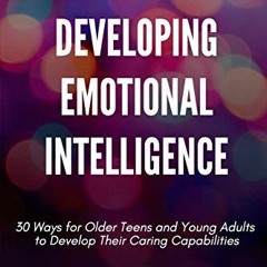 [Access] EBOOK EPUB KINDLE PDF Developing Emotional Intelligence: 30 Ways for Teens and Young Adults